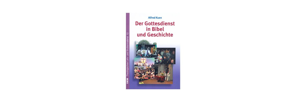 Alfred Kuen: Der Gottesdienst in Bibel und Geschichte (Rezension) - 