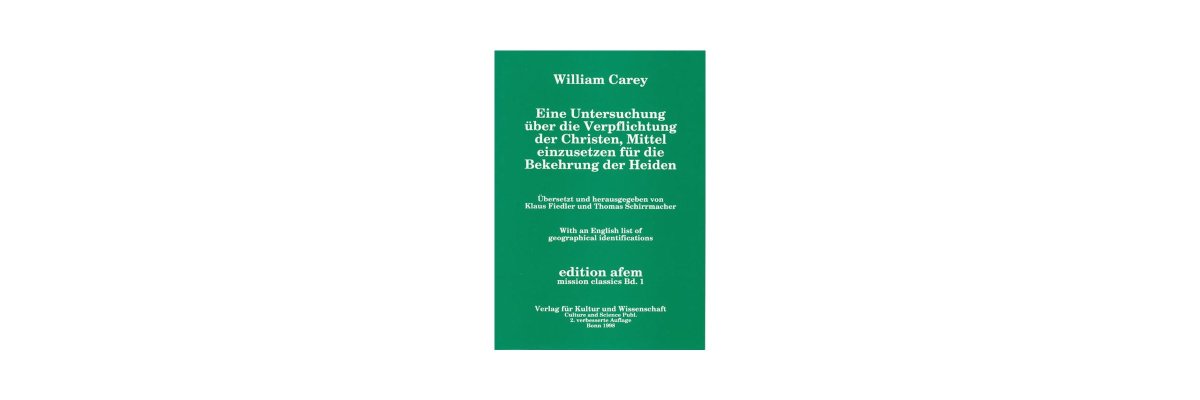 William Carrey: Eine Untersuchung über die Verpflichtung der Christen, Mittel einzusetzen für die Bekehrung der Heiden (Rezension) - 