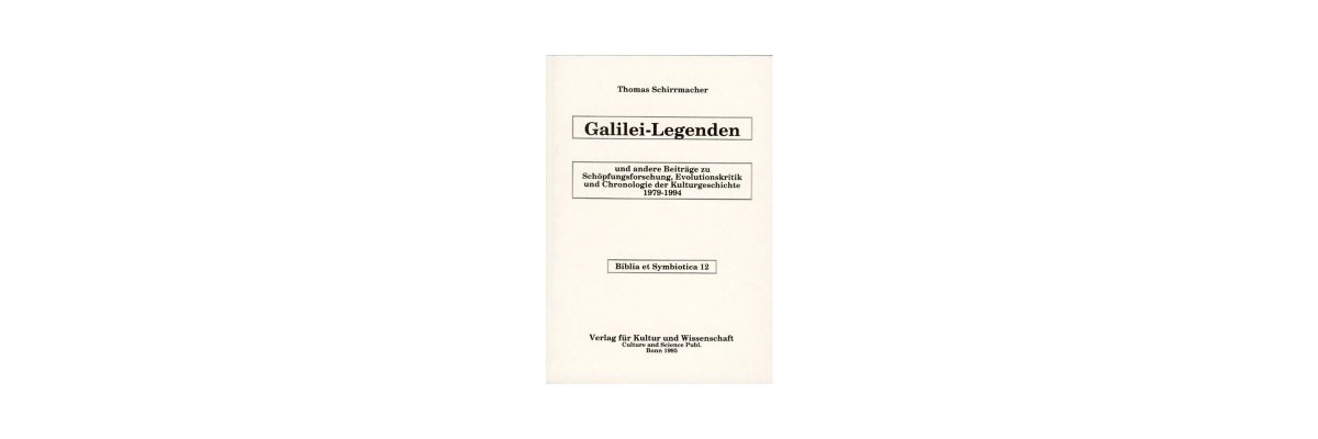 Thomas Schirrmacher: Galilei-Legenden und andere Beiträge zu Schöpfungsforschung, Evo­lutionskritik und Chronologie der Kultur­geschichte 1979-1994 (Rezension) - 
