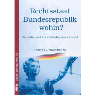 Rechtsstaat Bundesrepublik &ndash; wohin? Christliches und humanistisches Menschenbild
